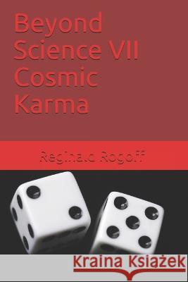 Beyond Science VII Cosmic Karma Reginald C Rogoff   9781679836794 Independently Published - książka