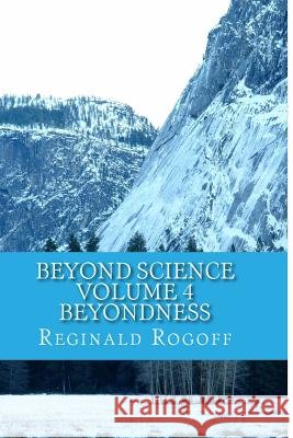 Beyond Science Volume 4 Beyondness Reginald Cristofer Rogoff 9781984149497 Createspace Independent Publishing Platform - książka