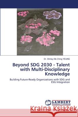 Beyond SDG 2030 - Talent with Multi-Disciplinary Knowledge Shirley Mo Ching Yeung 9786207843695 LAP Lambert Academic Publishing - książka