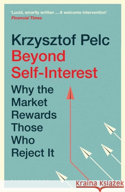 Beyond Self-Interest: Why the Market Rewards Those Who Reject It Krzysztof Pelc 9781526648167 Bloomsbury Publishing PLC - książka