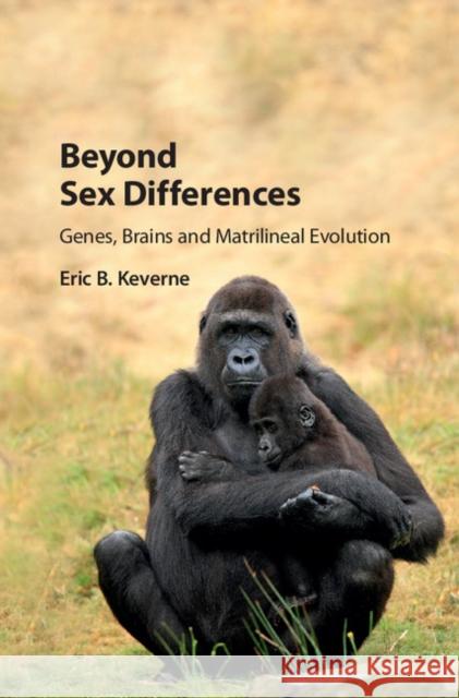 Beyond Sex Differences: Genes, Brains and Matrilineal Evolution Eric B. Keverne 9781108416856 Cambridge University Press - książka