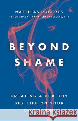 Beyond Shame: Creating a Healthy Sex Life on Your Own Terms Matthias Roberts Tina Schermer Sellers 9781506455662 Fortress Press - książka