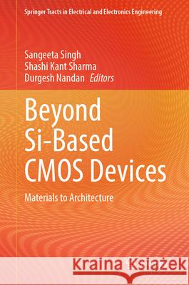 Beyond Si-Based CMOS Devices: Materials to Architecture Sangeeta Singh Shashi Kant Sharma Durgesh Nandan 9789819746224 Springer - książka