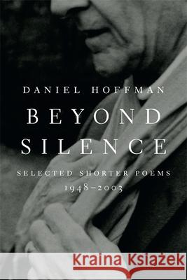 Beyond Silence: Selected Shorter Poems, 1948-2003 Daniel Hoffman 9780807128619 Louisiana State University Press - książka