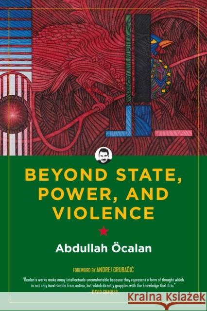 Beyond State, Power, and Violence Abdullah Ocalan Andrej Grubacic International Initiative 9781629637150 PM Press - książka
