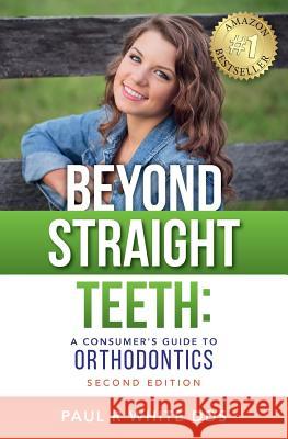 Beyond Straight Teeth: A Consumer's Guide to Orthodontics Paul R. Whit 9781518653605 Createspace Independent Publishing Platform - książka