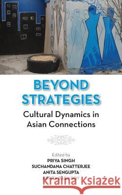 Beyond Strategies: Cultural Dynamics in Asian Connections Priya Singh Suchandana Chatterjee Anita Sengupta 9789383649044 K W Publishers Pvt Ltd - książka