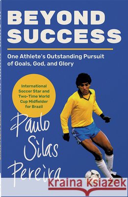 Beyond Success: One Athlete's Outstanding Pursuit of Goals, God, and Glory Paulo Silas Pereira 9780736993814 Harvest House Publishers - książka
