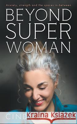 Beyond Superwoman: Anxiety, strength and the spaces in-between Moussi, Cindy 9780648240808 135press - książka