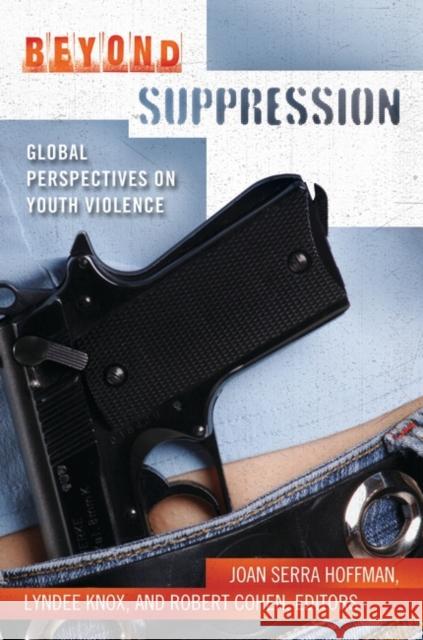 Beyond Suppression: Global Perspectives on Youth Violence Hoffman, Joan 9780313383458 Praeger Publishers - książka