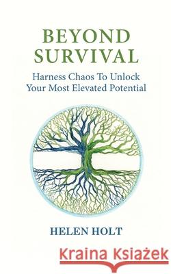 Beyond Survival: Harness Chaos to Unlock Your Most Elevated Potential Helen Holt 9781916380110 Avondale Retreat - książka