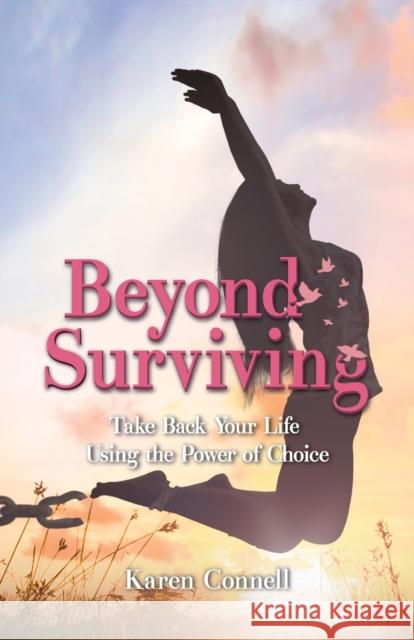 Beyond Surviving: Take Back Your Life Using the Power of Choice Connell, Karen 9781637652909 Halo Publishing International - książka