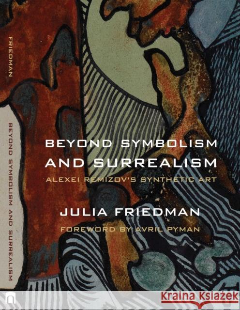 Beyond Symbolism and Surrealism: Alexei Remizov's Synthetic Art Friedman, Julia 9780810126176 Northwestern University Press - książka