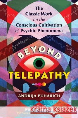 Beyond Telepathy: The Classic Work on the Conscious Cultivation of Psychic Phenomena Andrija Puharich 9781644116890 Park Street Press - książka