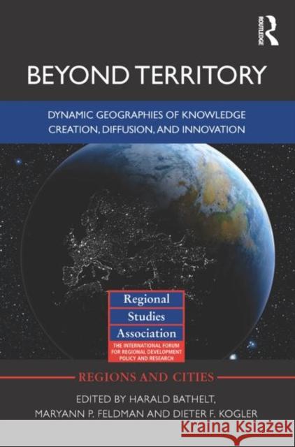 Beyond Territory: Dynamic Geographies of Knowledge Creation, Diffusion and Innovation Bathelt, Harald 9780415710077 Routledge - książka