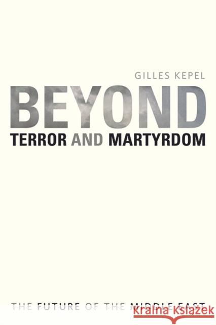 Beyond Terror and Martyrdom: The Future of the Middle East Kepel, Gilles 9780674057319 Belknap Press - książka