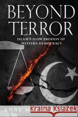 Beyond Terror: Islam's Slow Erosion of Western Democracy Anne Marie Waters, Daniel Pipes 9781732451100 Something or Other Publishing LLC - książka