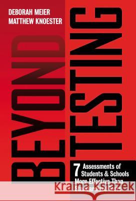 Beyond Testing: Seven Assessments of Students and Schools More Effective Than Standardized Tests Deborah Meier Matthew Knoester 9780807758533 Teachers College Press - książka