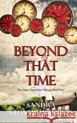 Beyond That Time: This Time - That Time Trilogy, Book Two Sandra Stoner-Mitchell 9781724647672 Createspace Independent Publishing Platform - książka