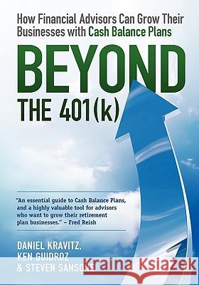 Beyond the 401(k): How Financial Advisors Can Grow Their Businesses with Cash Balance Plans Daniel Kravitz Ken Guidroz Steven Sansone 9780982873007 Kravitz, Incorporated - książka