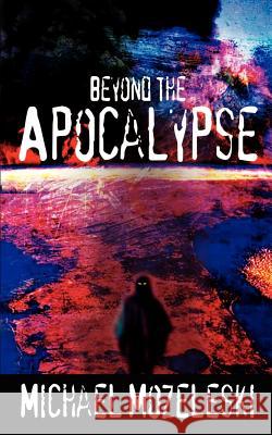 Beyond the Apocalypse Michael Mozeleski 9781410739292 Authorhouse - książka