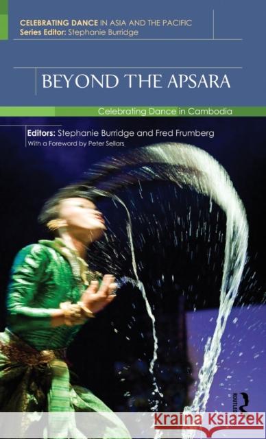 Beyond the Apsara: Celebrating Dance in Cambodia Burridge, Stephanie 9780415564458 Taylor & Francis - książka