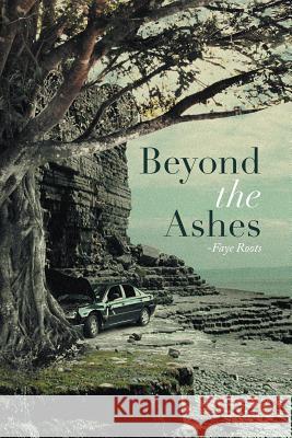 Beyond the Ashes Faye Roots 9781499000689 Xlibris Corporation - książka