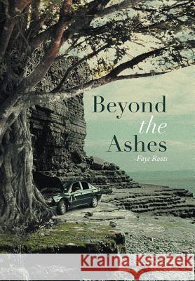 Beyond the Ashes Faye Roots 9781499000696 Xlibris Corporation - książka
