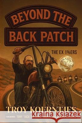 Beyond The Back Patch: The Ex 1%ers Troy Koerntjes Tony Mantz Dennis Espiritu 9781923650022 Morpheus Publishing - książka