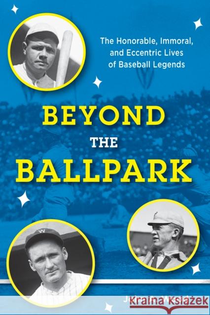 Beyond the Ballpark: The Honorable, Immoral, and Eccentric Lives of Baseball Legends John A. Wood 9781442258662 Rowman & Littlefield Publishers - książka