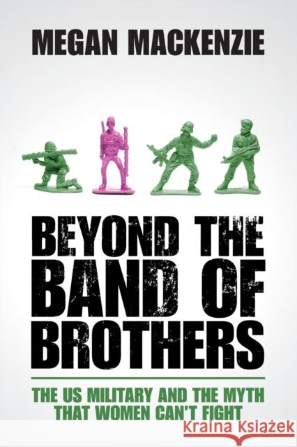 Beyond the Band of Brothers: The Us Military and the Myth That Women Can't Fight MacKenzie, Megan 9781107628106 CAMBRIDGE UNIVERSITY PRESS - książka