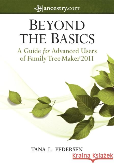 Beyond the Basics: A Guide for Advanced Users of Family Tree Maker 2011 Tana Pedersen 9781630262846 Ancestry.com - książka