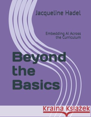 Beyond the Basics: Embedding AI Across the Curriculum Hadel, Jacqueline 9798288270628 Independently Published - książka