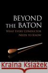 Beyond the Baton: What Every Conductor Needs to Know Wittry, Diane 9780195300932 Oxford University Press, USA