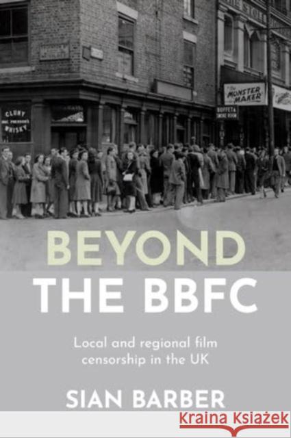 Beyond the Bbfc: Local and Regional Film Censorship in the Uk Sian Barber 9781526163127 Manchester University Press - książka
