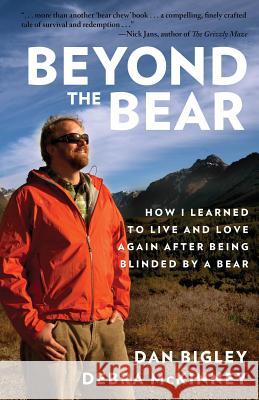 Beyond the Bear: How I Learned to Live and Love Again After Being Blinded by a Bear Dan Bigley Debra McKinney 9781493016426 Lyons Press - książka