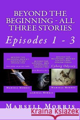 Beyond the Beginning - All Three Stories: Episodes 1 - 3 Marsell Morris 9781533023186 Createspace Independent Publishing Platform - książka