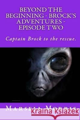 Beyond the Beginning - Brock's Adventures - Episode Two Marsell Morris 9781508878599 Createspace - książka