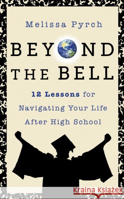 Beyond the Bell: 12 Lessons for Navigating Your Life After High School Pyrch, Melissa 9781722506018 G&D Media - książka