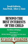 Beyond the Best Interests of the Child Joseph Goldstein Anna Freud Albert J. Solnit 9780029123607 Free Press