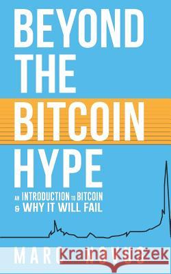 Beyond the Bitcoin Hype: An Introduction to Bitcoin and Why It Will Fail Marc Novus 9781496046864 Createspace Independent Publishing Platform - książka