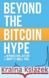 Beyond the Bitcoin Hype: An Introduction to Bitcoin and Why It Will Fail Marc Novus 9781496046864 Createspace Independent Publishing Platform
