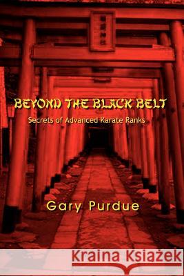 Beyond the Black Belt: Secrets of Advanced Karate Ranks Purdue, Gary 9780759672406 Authorhouse - książka