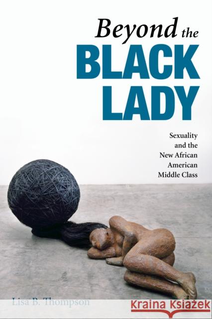 Beyond the Black Lady: Sexuality and the New African American Middle Class Thompson, Lisa B. 9780252034268 University of Illinois Press - książka