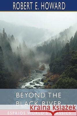 Beyond the Black River (Esprios Classics) Howard Robert E. Howard 9798210007322 Blurb - książka