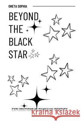 Beyond the Black Star: Explorations in Ghanaian Identity Oheta Sophia 9789102277008 OS Pub - książka