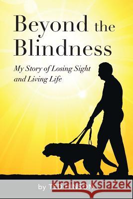 Beyond the Blindness: My Story of Losing Sight and Living Life Ted Hinson 9781548252052 Createspace Independent Publishing Platform - książka