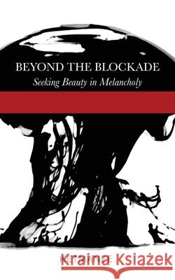 Beyond the Blockade: Seeking Beauty in Melancholy Ketmanee                                 Michael Barr Waltz 9781735715599 New Ballad Publishing - książka