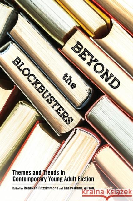 Beyond the Blockbusters: Themes and Trends in Contemporary Young Adult Fiction Rebekah Fitzsimmons Casey Alane Wilson 9781496827142 University Press of Mississippi - książka