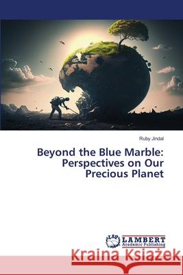 Beyond the Blue Marble: Perspectives on Our Precious Planet Ruby Jindal 9786207808250 LAP Lambert Academic Publishing - książka